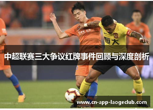 中超联赛三大争议红牌事件回顾与深度剖析