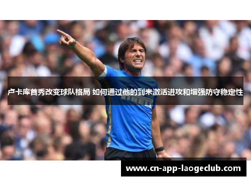 卢卡库首秀改变球队格局 如何通过他的到来激活进攻和增强防守稳定性