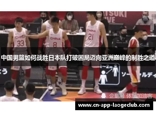 中国男篮如何战胜日本队打破困局迈向亚洲巅峰的制胜之道