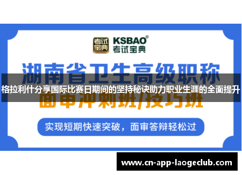 格拉利什分享国际比赛日期间的坚持秘诀助力职业生涯的全面提升