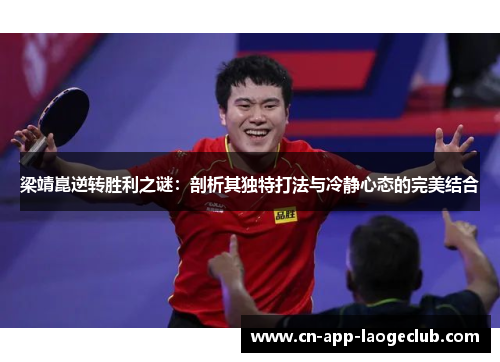 梁靖崑逆转胜利之谜：剖析其独特打法与冷静心态的完美结合