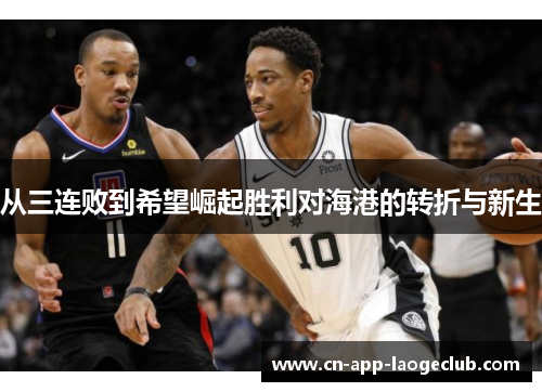 从三连败到希望崛起胜利对海港的转折与新生