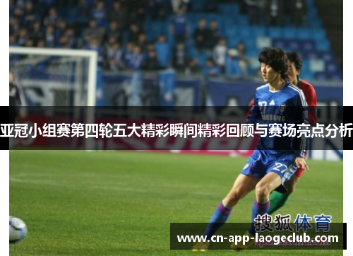 亚冠小组赛第四轮五大精彩瞬间精彩回顾与赛场亮点分析
