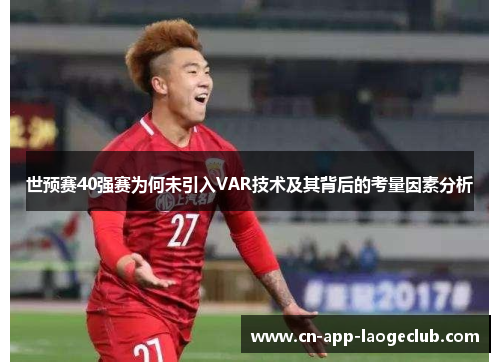 世预赛40强赛为何未引入VAR技术及其背后的考量因素分析