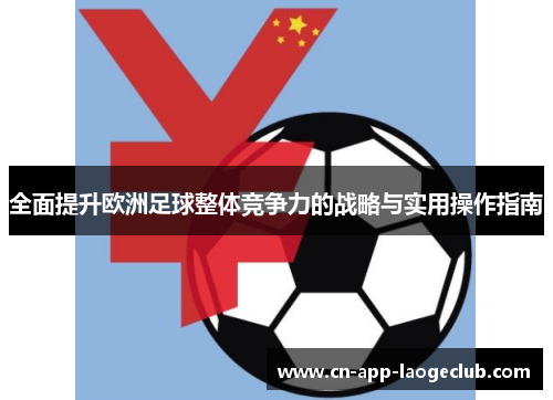 全面提升欧洲足球整体竞争力的战略与实用操作指南