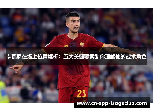 卡瓦尼在场上位置解析：五大关键要素助你理解他的战术角色