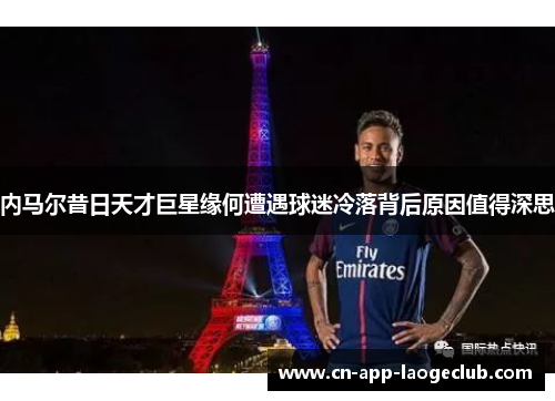内马尔昔日天才巨星缘何遭遇球迷冷落背后原因值得深思