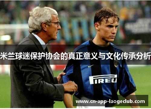 米兰球迷保护协会的真正意义与文化传承分析