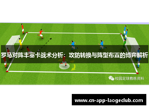 罗马对阵丰塞卡战术分析：攻防转换与阵型布置的博弈解析