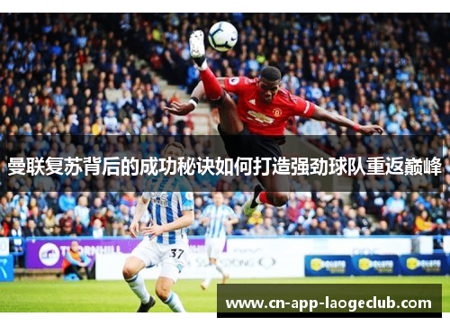 曼联复苏背后的成功秘诀如何打造强劲球队重返巅峰